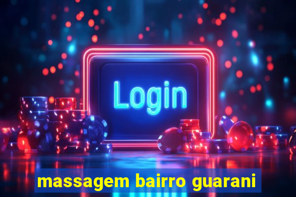 massagem bairro guarani